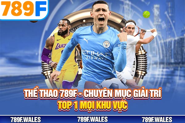 Thể Thao 789F – Nền Tảng Cá Cược Giải Trí Số 1 Châu Á 2026
